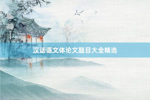 汉话语文体论文题目大全精选